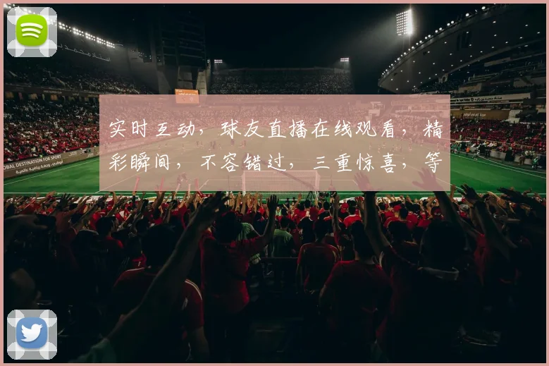 实时互动，球友直播在线观看，精彩瞬间，不容错过，三重惊喜，等你来享，