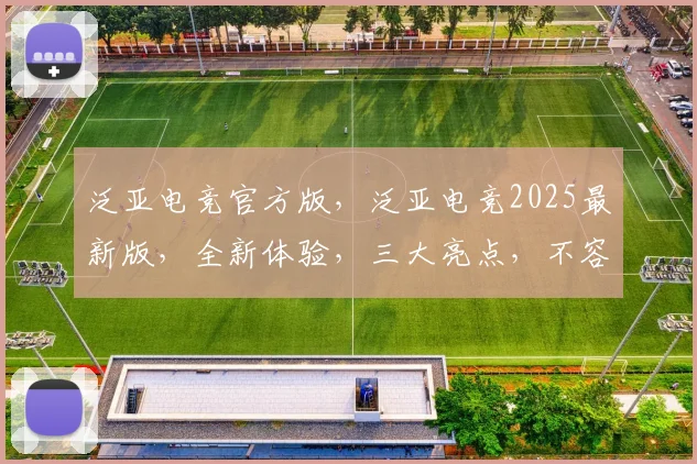 泛亚电竞官方版，泛亚电竞2025最新版，全新体验，三大亮点，不容错过，必看攻略，速来体验