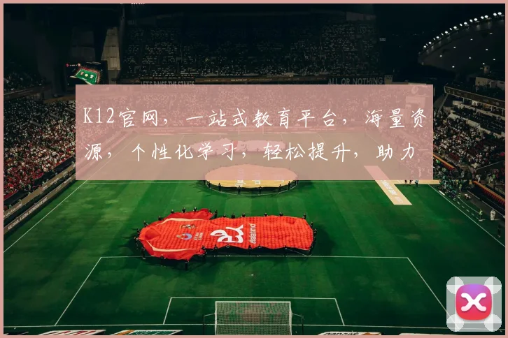 K12官网，一站式教育平台，海量资源，个性化学习，轻松提升，助力成长，